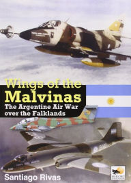 Wings of the Malvinas: The Argentine Air War over the Falklands Santiago Rivas Author