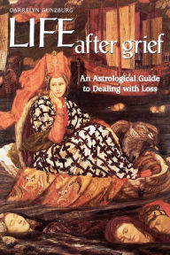 Life After Grief: An Astrological Guide to Dealing with Loss Darrelyn Gunzburg Author
