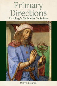 Primary Directions: Astrology's Old Master Technique Martin Gansten Author