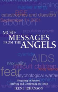 More Messages from the Angels: Preparing to Receive,Verifying and Confirming the Truth Irene Johanson Author
