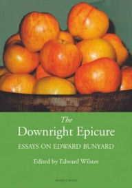 The Downright Epicure: Essays on Edward Bunyard Edward Wilson Editor