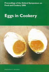 Eggs in Cookery: Proceedings of the Oxford Symposium on Food and Cookery 2006 Oxford Symposium Compiler