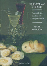Plenti and Grase: Food and Drink in a Sixteenth-Century Household Mark Dawson Author