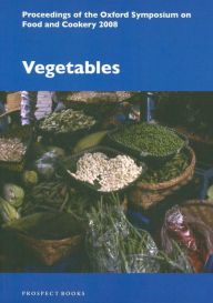 Vegetables: Proceedings of the Oxford Symposium on Food and Cookery 2008 Oxford Symposium Compiler