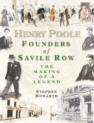 Henry Poole: Founders of Savile Row - The Making of a Legend