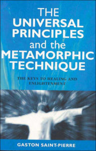 The Universal Principles and the Metamorphic Technique: The Keys to Healing and Enlightenment Gaston Saint-Pierre Author