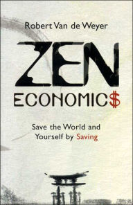 Zen Economics: Save the World and Yourself by Saving - Robert van de Weyer