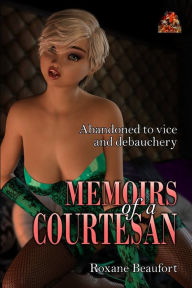 Memoirs of a Courtesan: Abandoned to vice and debauchery - Roxane Beaufort