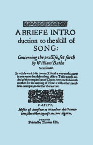 A Briefe Introduction to the Skill of Song. [Facsimile of Edition Printed by Thomas Este, Circa 1587.] (or a Brief Introduction). William Bathe Author