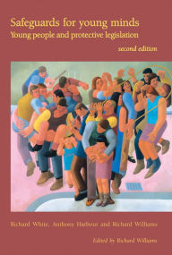 Safeguards for Young Minds: Young People and Protective Legislation Richard White Author