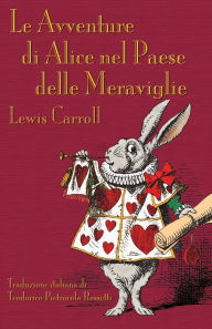 Le Avventure di Alice nel Paese delle Meraviglie: Alice's Adventures in Wonderland in Italian Lewis Carroll Author