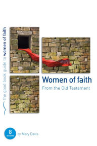 Women of Faith: 8 studies for individuals or groups Mary Davis Author