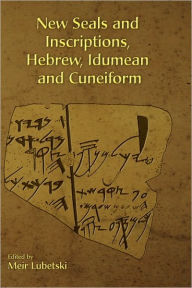 New Seals and Inscriptions, Hebrew, Idumean and Cuneiform Meir Lubetski Editor