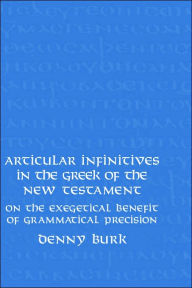 Articular Infinitives in the Greek of the New Testament: On the Exegetical Benefit of Grammatical Precision Denny Burk Author