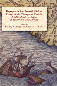 Voyages in Uncharted Waters: Essays on the Theory and Practice of Biblical Interpretation in Honor of David Jobling Wesley J. Bergen Editor