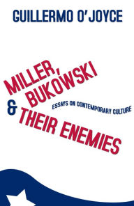 Miller, Bukowski & Their Enemies: Essays on Contemporary Culture - Guillermo O'Joyce