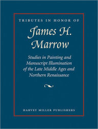 Tributes in Honor of James H. Marrow: Studies in Painting and Manuscript Illumination of the Late Middle Ages and Northern Renaissance Jeffrey Hamburg