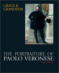 Grace and Grandeur: The Portraiture of Paolo Veronese John Garton Author