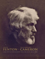Julia Margaret Cameron * Roger Fenton: Early British Photographs from the Royal Collection Sophie Gordon Author
