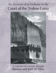 ACCOUNT OF AN EMBASSY TO THE COURT OF THE TESHOO LAMA IN TIBET; containing a narrative of a journey through Bootan, and a part of Tibet Captain Samuel