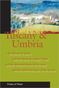 Tuscany and Umbria: A Collection of the Poetry of Place Gaia Servadio Editor