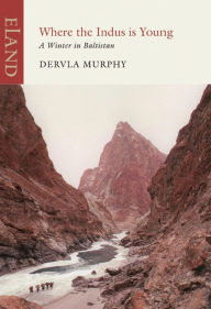 Where the Indus is Young: A Winter in Baltistan Dervla Murphy Author