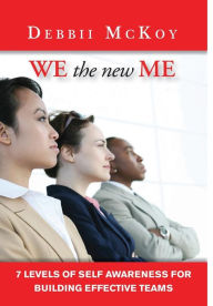 We the New Me, 7 Levels of Self Awareness for Building Effective Teams Debbii McKoy Author