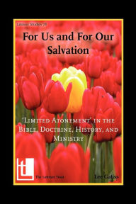 For Us and for Our Salvation: 'Limited Atonement' in the Bible, Doctrine, History, and Ministry Lee Gatiss Author