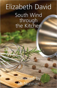 South Wind Through the Kitchen: The Best of Elizabeth David Elizabeth David Author