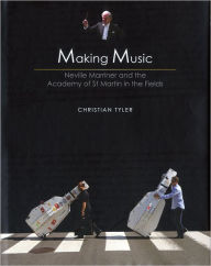 Making Music -50 Years of the Acadamy of St. Martin in the Fields: 50 Years of the Acadamy of St. Martin in the Fields Christian Tyler Author