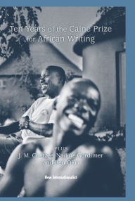 10 Years of the Caine Prize for African Writing: Plus Coetzee, Gordimer, Achebe, Okri The Caine Prize for African Writing Editor