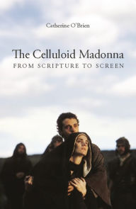 The Celluloid Madonna: From Scripture to Screen Catherine O'Brien Author