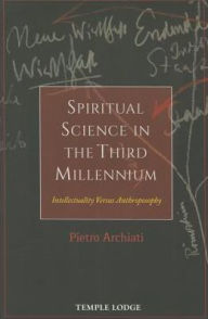 Spiritual Science in the Third Millennium : Intellectuality Versus Anthroposophy Pietro Archiati Author