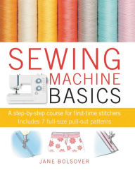 Sewing Machine Basics: A step-by-step course for first-time stitchers Jane Bolsover Author