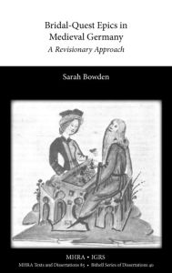Bridal-Quest Epics in Medieval Germany: A Revisionary Approach Sarah Bowden Author
