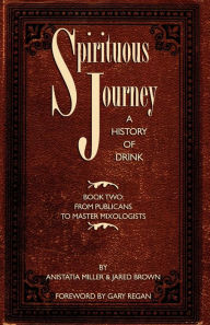 Spirituous Journey: A History of Drink, Book Two Jared McDaniel Brown Author