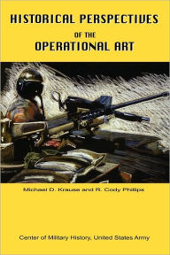 Historical Perspectives Of The Operational Art Michael D Krause Author