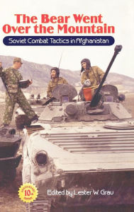 The Bear Went Over the Mountain: Soviet Combat Tactics in Afghanistan Lester W Grau Author