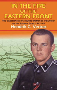 In the Fire of the Eastern Front: The Experiences Of A Dutch Waffen-SS Volunteer On The Eastern Front 1941-45 Hendrick Verton Author