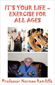 It's Your Life - Exercise for All Ages Professor Norman Ratcliffe Author