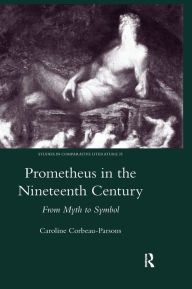 Prometheus in the Nineteenth Century: From Myth to Symbol Caroline Corbeau-Parsons Author