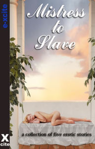 Mistress to Slave: A collection of five erotic stories Morwenna Drake Author