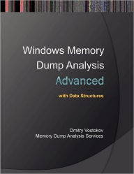 Advanced Windows Memory Dump Analysis with Data Structures: Training Course Transcript and Windbg Practice Exercises with Notes Dmitry Vostokov Author