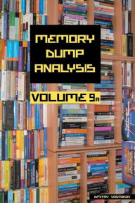 Memory Dump Analysis Anthology, Volume 9a Dmitry Vostokov Author