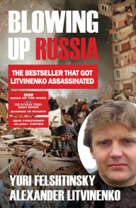 Blowing up Russia: The Book that Got Litvinenko Murdered Alexander Litvinenko Author