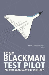 Tony Blackman Test Pilot: My Extraordinary Life in Flight Tony Blackman Author