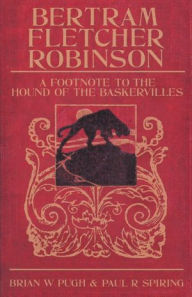 Bertram Fletcher Robinson - Biography of Arthur Conan Doyles Friend and Saviour of Sherlock Holmes Paul R Spiring Author