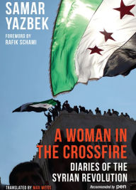 A Woman in the Crossfire: Diaries of the Syrian Revolution Samar Yazbek Author