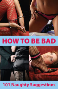 How To Be Bad: 101 Naughty Suggestions - Aishling Morgan