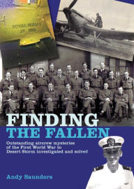 Finding the Fallen: Outstanding Aircrew Mysteries from the First World War to Desert Storm Investigated and Solved - Andy Saunders